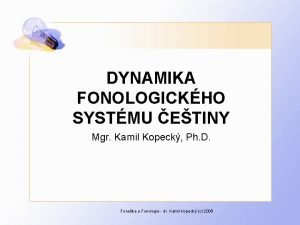 DYNAMIKA FONOLOGICKHO SYSTMU ETINY Mgr Kamil Kopeck Ph