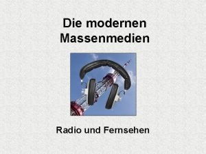 Die modernen Massenmedien Radio und Fernsehen Das Radio