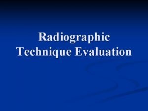 Radiographic Technique Evaluation Radiograph Evaluation n We understand