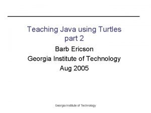 Teaching Java using Turtles part 2 Barb Ericson