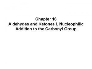 Chapter 16 Aldehydes and Ketones I Nucleophilic Addition