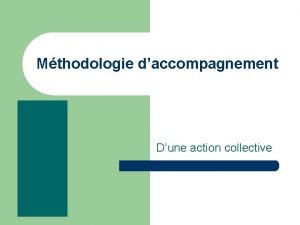 Mthodologie daccompagnement Dune action collective Thorie et Pratique