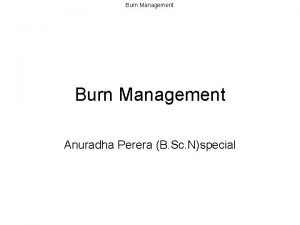 Burn Management Anuradha Perera B Sc Nspecial Burn
