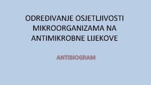 ODREIVANJE OSJETLJIVOSTI MIKROORGANIZAMA NA ANTIMIKROBNE LIJEKOVE ANTIBIOGRAM Dragi