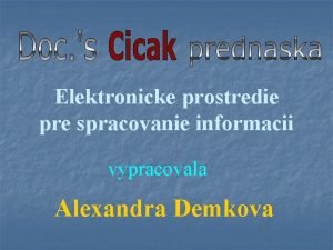 Elektronicke prostredie pre spracovanie informacii vypracovala Alexandra Demkova