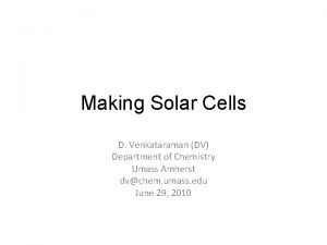 Making Solar Cells D Venkataraman DV Department of