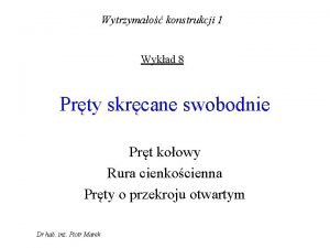 Wytrzymao konstrukcji 1 Wykad 8 Prty skrcane swobodnie