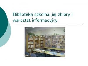 Warsztat informacyjny biblioteki szkolnej Warsztat informacyjny biblioteki szkolnej