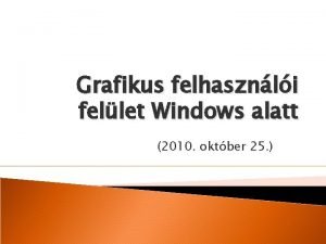 Grafikus felhasznli fellet Windows alatt 2010 oktber 25