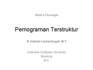 Modul 4 Perulangan Pemograman Terstruktur S Indriani Lestariningati