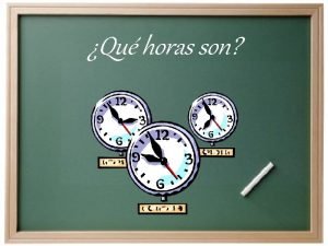 Qu horas son Cmo decimos la hora en