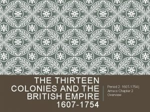 THE THIRTEEN COLONIES AND THE BRITISH EMPIRE 1607