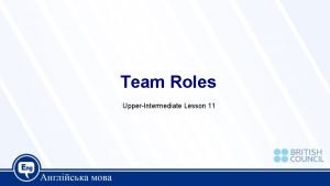 Team Roles UpperIntermediate Lesson 11 Today we are
