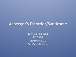 Aspergers DisorderSyndrome Melissa Peplinski ED 5570 Summer 2010