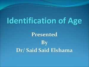 Identification of Age Presented By Dr Said Elshama