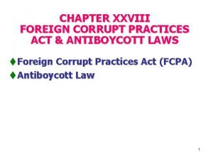 CHAPTER XXVIII FOREIGN CORRUPT PRACTICES ACT ANTIBOYCOTT LAWS