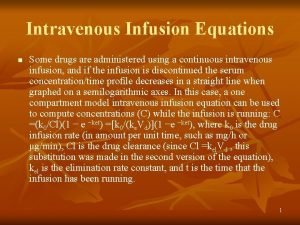 Intravenous Infusion Equations n Some drugs are administered