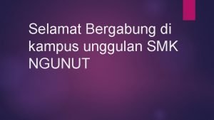 Selamat Bergabung di kampus unggulan SMK NGUNUT Sudah