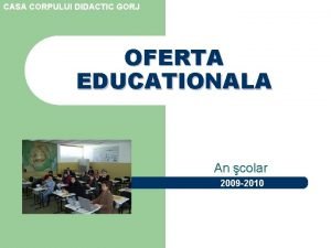 CASA CORPULUI DIDACTIC GORJ OFERTA EDUCATIONALA An colar