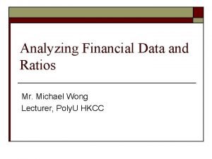 Analyzing Financial Data and Ratios Mr Michael Wong