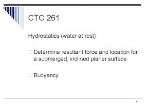 CTC 261 Hydrostatics water at rest o Determine