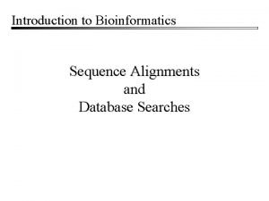 Introduction to Bioinformatics Sequence Alignments and Database Searches