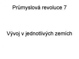 Prmyslov revoluce 7 Vvoj v jednotlivch zemch slo