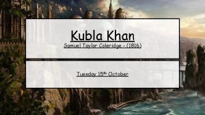 Kubla Khan Samuel Taylor Coleridge 1816 Tuesday 15