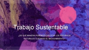 Trabajo Sustentable DE QU MANERA PODEMOS EXPLOTAR LOS