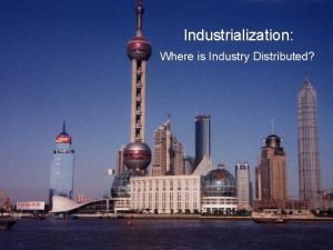 Industrialization Where is Industry Distributed Major Industrial Regions