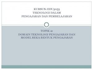 KURSUS EDU 3053 TEKNOLOGI DALAM PENGAJARAN DAN PEMBELAJARAN