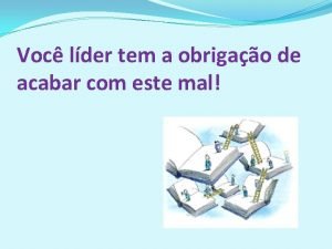 Voc lder tem a obrigao de acabar com