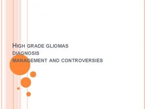 HIGH GRADE GLIOMAS DIAGNOSIS MANAGEMENT AND CONTROVERSIES INTRODUCTION