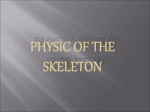 PHYSIC OF THE SKELETON Function of the bones