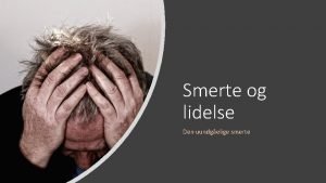 Smerte og lidelse Den uundgelige smerte Den uundgelige