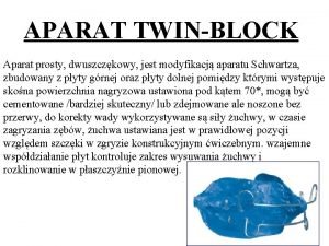 APARAT TWINBLOCK Aparat prosty dwuszczkowy jest modyfikacj aparatu