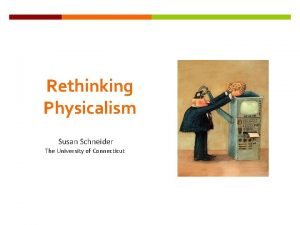 Rethinking Physicalism Susan Schneider The University of Connecticut