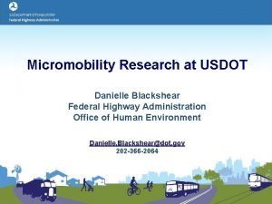 Micromobility Research at USDOT Danielle Blackshear Federal Highway