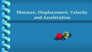 Distance Displacement Velocity and Acceleration RECAP b Distance