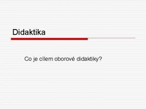 Didaktika Co je clem oborov didaktiky Didaktick teorie