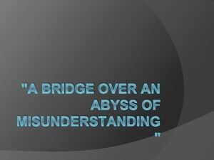 A BRIDGE OVER AN ABYSS OF MISUNDERSTANDING 29