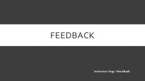 FEEDBACK Instructor Engr Hira Akash FEEDBACK 1 Positive