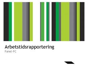 Arbetstidsrapportering PanelPC Arbetstidsidsrapportering Under knappen Tidsrapporter kan du