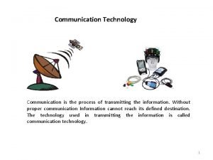 Communication Technology Communication is the process of transmitting