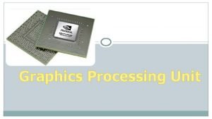 Graphics Processing Unit Introduction v A Graphics Processing