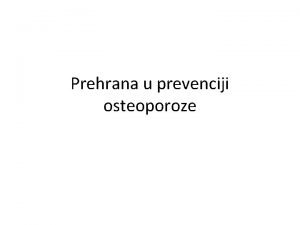 Prehrana u prevenciji osteoporoze Najbolji nain prevencije osteoporoze