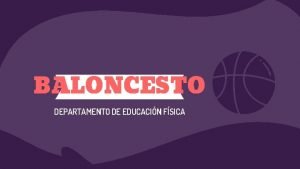 BALONCESTO DEPARTAMENTO DE EDUCACIN FSICA Objetivo Conocer el