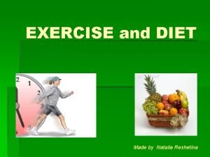 EXERCISE and DIET Made by Natalia Reshetina Good