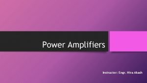 Power Amplifiers Instructor Engr Hira Akash Power Amplifiers