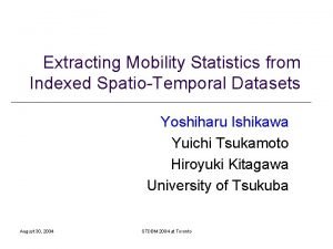 Extracting Mobility Statistics from Indexed SpatioTemporal Datasets Yoshiharu